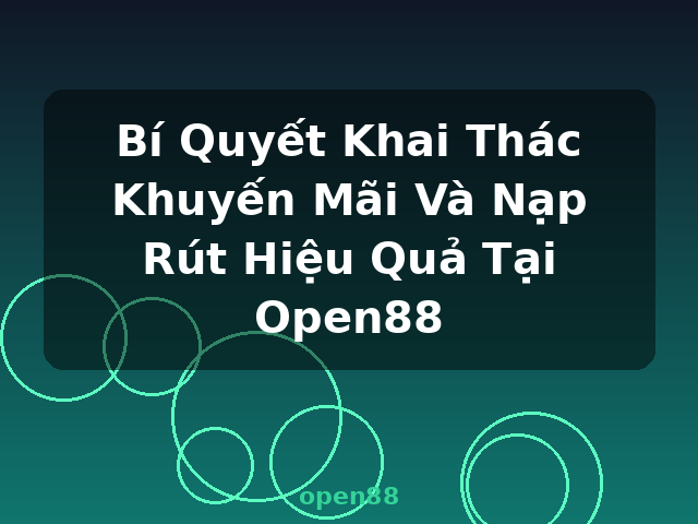 Bí Quyết Khai Thác Khuyến Mãi Và Nạp Rút Hiệu Quả Tại Open88 - open88 Bí Quyết Khai Thác Khuyến Mãi Và Nạp Rút Hiệu Quả Tại Open88 - open88