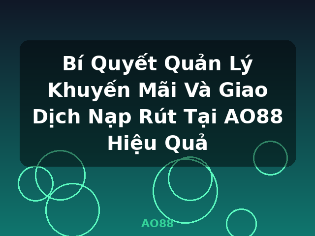 Bí Quyết Quản Lý Khuyến Mãi Và Giao Dịch Nạp Rút Tại AO88 Hiệu Quả - AO88 Bí Quyết Quản Lý Khuyến Mãi Và Giao Dịch Nạp Rút Tại AO88 Hiệu Quả - AO88