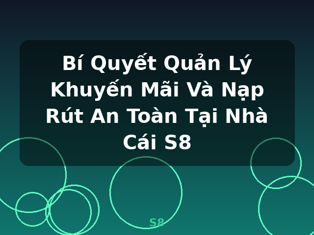 Bí Quyết Quản Lý Khuyến Mãi Và Nạp Rút An Toàn Tại Nhà Cái S8 - S8 Bí Quyết Quản Lý Khuyến Mãi Và Nạp Rút An Toàn Tại Nhà Cái S8 - S8