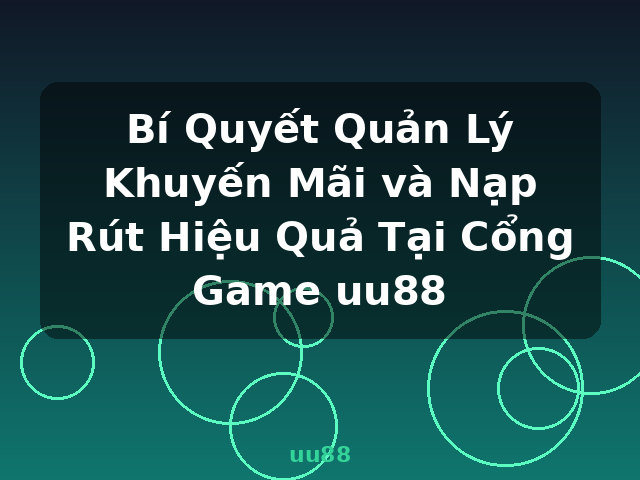 Bí Quyết Quản Lý Khuyến Mãi và Nạp Rút Hiệu Quả Tại Cổng Game uu88 - uu88 Bí Quyết Quản Lý Khuyến Mãi và Nạp Rút Hiệu Quả Tại Cổng Game uu88 - uu88