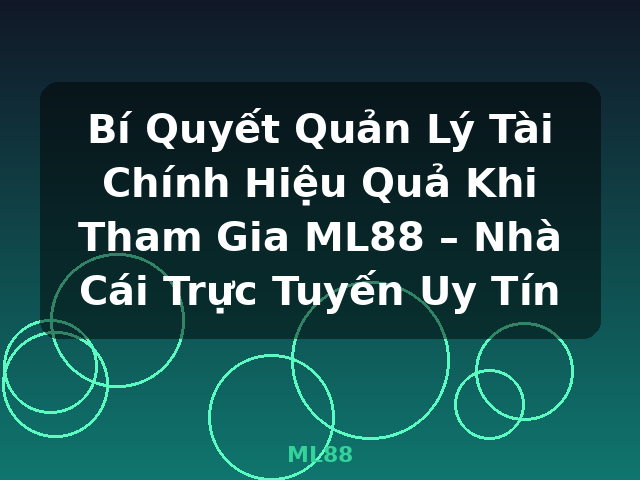 Bí Quyết Quản Lý Tài Chính Hiệu Quả Khi Tham Gia ML88 – Nhà Cái Trực Tuyến Uy Tín - ML88