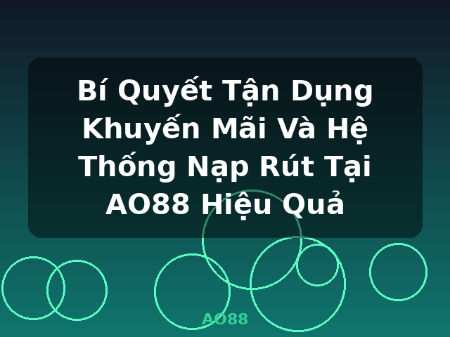 Bí Quyết Tận Dụng Khuyến Mãi Và Hệ Thống Nạp Rút Tại AO88 Hiệu Quả - AO88 Bí Quyết Tận Dụng Khuyến Mãi Và Hệ Thống Nạp Rút Tại AO88 Hiệu Quả - AO88