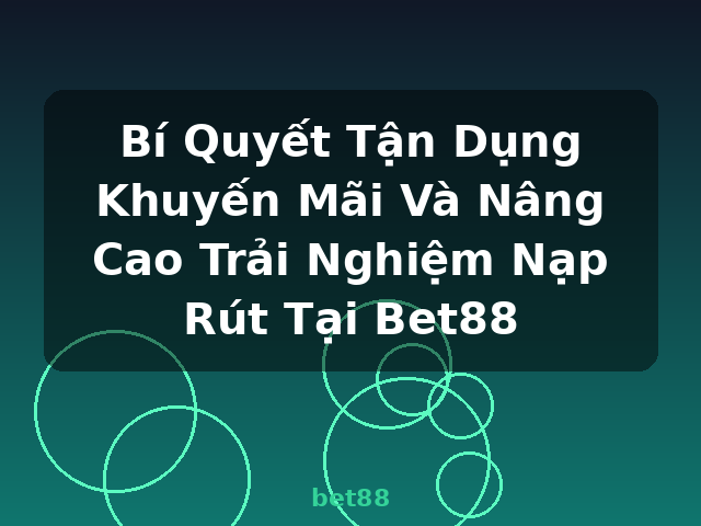 Bí Quyết Tận Dụng Khuyến Mãi Và Nâng Cao Trải Nghiệm Nạp Rút Tại Bet88 - bet88 Bí Quyết Tận Dụng Khuyến Mãi Và Nâng Cao Trải Nghiệm Nạp Rút Tại Bet88 - bet88