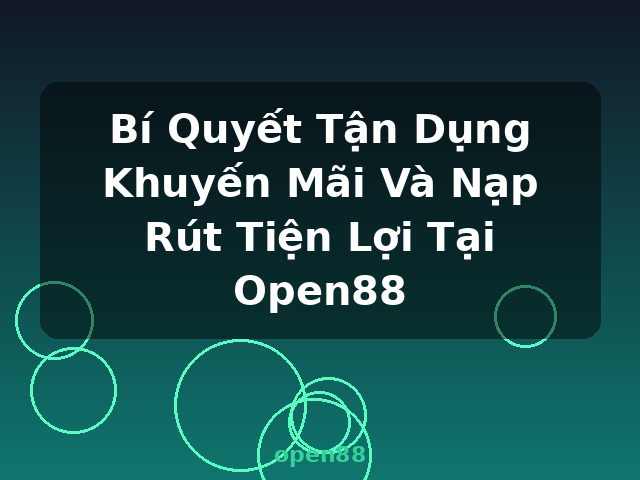 Bí Quyết Tận Dụng Khuyến Mãi Và Nạp Rút Tiện Lợi Tại Open88 - open88