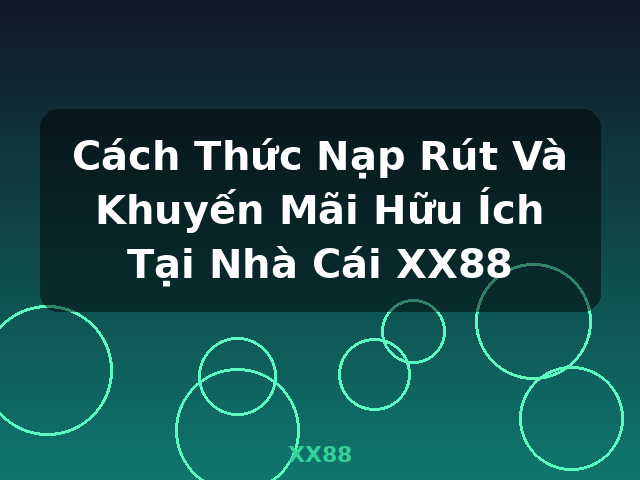 Cách Thức Nạp Rút Và Khuyến Mãi Hữu Ích Tại Nhà Cái XX88 - XX88