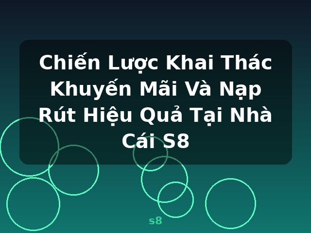 Chiến Lược Khai Thác Khuyến Mãi Và Nạp Rút Hiệu Quả Tại Nhà Cái S8 - s8 Chiến Lược Khai Thác Khuyến Mãi Và Nạp Rút Hiệu Quả Tại Nhà Cái S8 - s8
