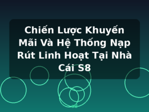 Chiến Lược Khuyến Mãi Và Hệ Thống Nạp Rút Linh Hoạt Tại Nhà Cái S8 - s8