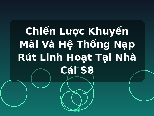 Chiến Lược Khuyến Mãi Và Hệ Thống Nạp Rút Linh Hoạt Tại Nhà Cái S8 - s8 Chiến Lược Khuyến Mãi Và Hệ Thống Nạp Rút Linh Hoạt Tại Nhà Cái S8 - s8