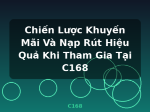 Chiến Lược Khuyến Mãi Và Nạp Rút Hiệu Quả Khi Tham Gia Tại C168 - C168