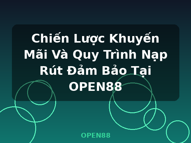 Chiến Lược Khuyến Mãi Và Quy Trình Nạp Rút Đảm Bảo Tại OPEN88 - OPEN88 Chiến Lược Khuyến Mãi Và Quy Trình Nạp Rút Đảm Bảo Tại OPEN88 - OPEN88