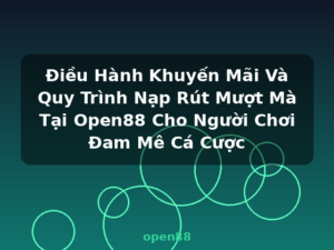 Điều Hành Khuyến Mãi Và Quy Trình Nạp Rút Mượt Mà Tại Open88 Cho Người Chơi Đam Mê Cá Cược - open88