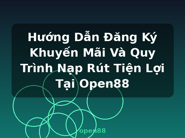 Hướng Dẫn Đăng Ký Khuyến Mãi Và Quy Trình Nạp Rút Tiện Lợi Tại Open88 - open88 Hướng Dẫn Đăng Ký Khuyến Mãi Và Quy Trình Nạp Rút Tiện Lợi Tại Open88 - open88