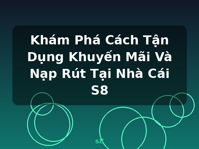 Khám Phá Cách Tận Dụng Khuyến Mãi Và Nạp Rút Tại Nhà Cái S8 - s8