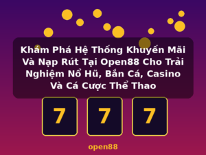 Khám Phá Hệ Thống Khuyến Mãi Và Nạp Rút Tại Open88 Cho Trải Nghiệm Nổ Hũ, Bắn Cá, Casino Và Cá Cược Thể Thao - open88