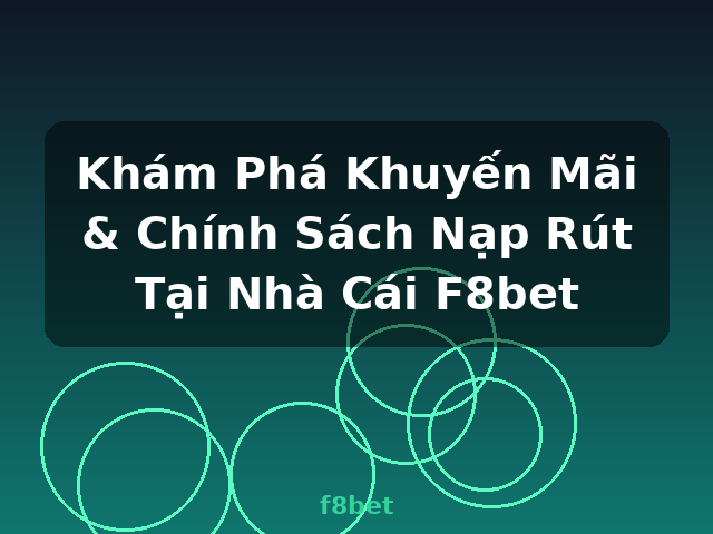 Khám Phá Khuyến Mãi & Chính Sách Nạp Rút Tại Nhà Cái F8bet - f8bet