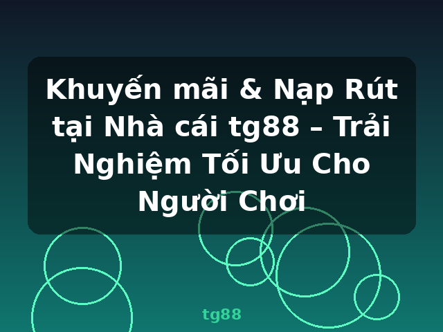 Khuyến mãi & Nạp Rút tại Nhà cái tg88 – Trải Nghiệm Tối Ưu Cho Người Chơi - tg88 Khuyến mãi & Nạp Rút tại Nhà cái tg88 – Trải Nghiệm Tối Ưu Cho Người Chơi - tg88