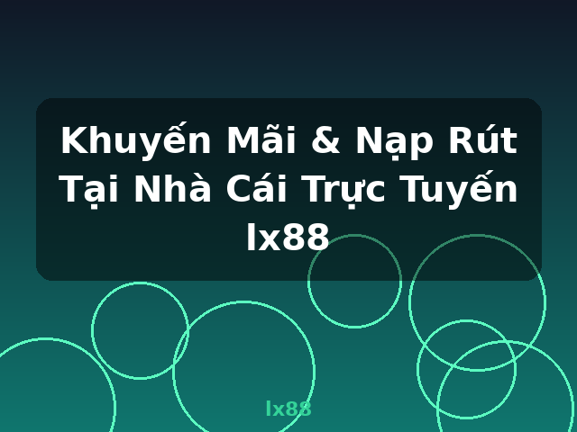Khuyến Mãi & Nạp Rút Tại Nhà Cái Trực Tuyến lx88 - lx88