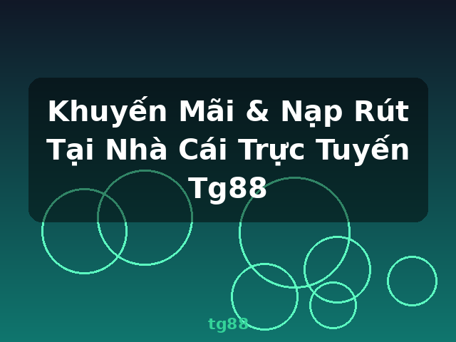Khuyến Mãi & Nạp Rút Tại Nhà Cái Trực Tuyến Tg88 - tg88