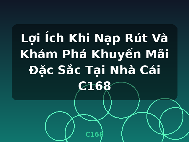 Lợi Ích Khi Nạp Rút Và Khám Phá Khuyến Mãi Đặc Sắc Tại Nhà Cái C168 - C168 Lợi Ích Khi Nạp Rút Và Khám Phá Khuyến Mãi Đặc Sắc Tại Nhà Cái C168 - C168