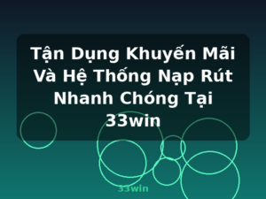 Tận Dụng Khuyến Mãi Và Hệ Thống Nạp Rút Nhanh Chóng Tại 33win - 33win