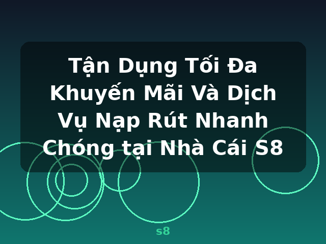 Tận Dụng Tối Đa Khuyến Mãi Và Dịch Vụ Nạp Rút Nhanh Chóng tại Nhà Cái S8 - s8 Tận Dụng Tối Đa Khuyến Mãi Và Dịch Vụ Nạp Rút Nhanh Chóng tại Nhà Cái S8 - s8