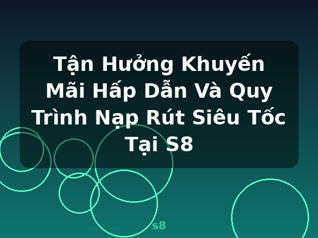 Tận Hưởng Khuyến Mãi Hấp Dẫn Và Quy Trình Nạp Rút Siêu Tốc Tại S8 - s8 Tận Hưởng Khuyến Mãi Hấp Dẫn Và Quy Trình Nạp Rút Siêu Tốc Tại S8 - s8