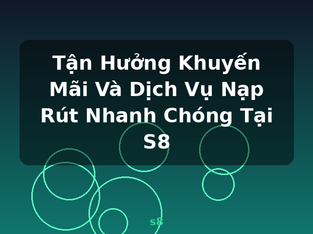 Tận Hưởng Khuyến Mãi Và Dịch Vụ Nạp Rút Nhanh Chóng Tại S8 - s8 Tận Hưởng Khuyến Mãi Và Dịch Vụ Nạp Rút Nhanh Chóng Tại S8 - s8