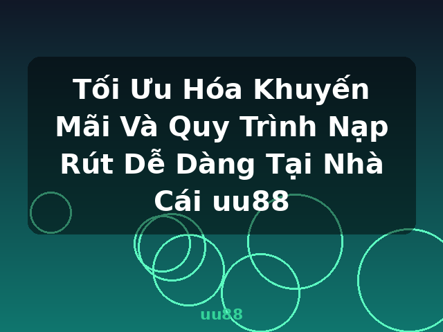 Tối Ưu Hóa Khuyến Mãi Và Quy Trình Nạp Rút Dễ Dàng Tại Nhà Cái uu88 - uu88 Tối Ưu Hóa Khuyến Mãi Và Quy Trình Nạp Rút Dễ Dàng Tại Nhà Cái uu88 - uu88