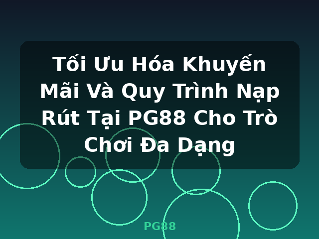 Tối Ưu Hóa Khuyến Mãi Và Quy Trình Nạp Rút Tại PG88 Cho Trò Chơi Đa Dạng - PG88