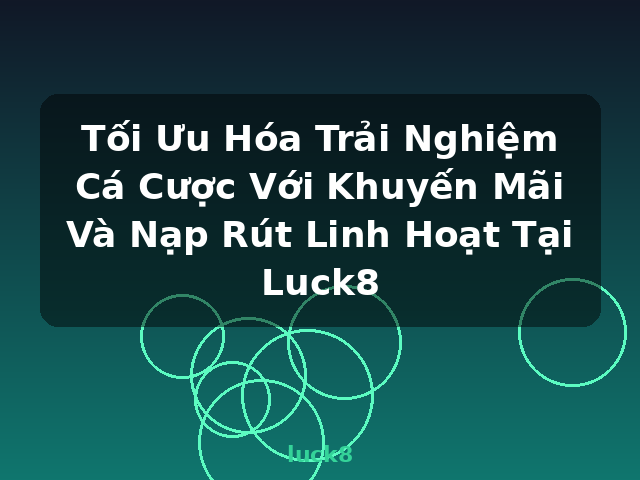 Tối Ưu Hóa Trải Nghiệm Cá Cược Với Khuyến Mãi Và Nạp Rút Linh Hoạt Tại Luck8 - luck8 Tối Ưu Hóa Trải Nghiệm Cá Cược Với Khuyến Mãi Và Nạp Rút Linh Hoạt Tại Luck8 - luck8