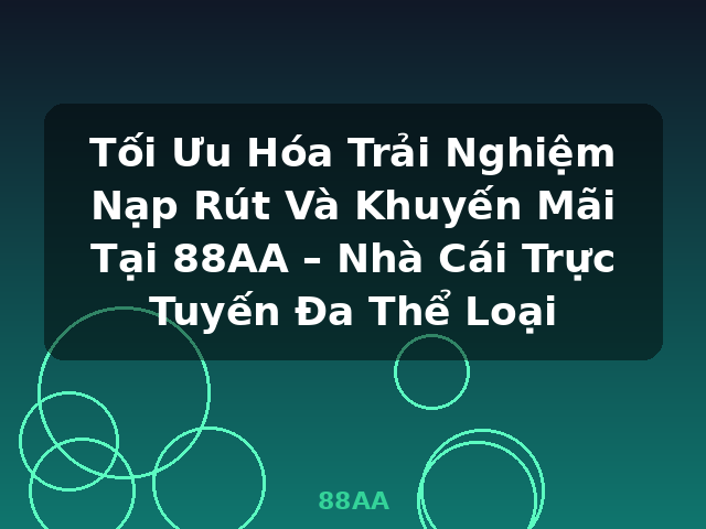Tối Ưu Hóa Trải Nghiệm Nạp Rút Và Khuyến Mãi Tại 88AA – Nhà Cái Trực Tuyến Đa Thể Loại - 88AA Tối Ưu Hóa Trải Nghiệm Nạp Rút Và Khuyến Mãi Tại 88AA – Nhà Cái Trực Tuyến Đa Thể Loại - 88AA