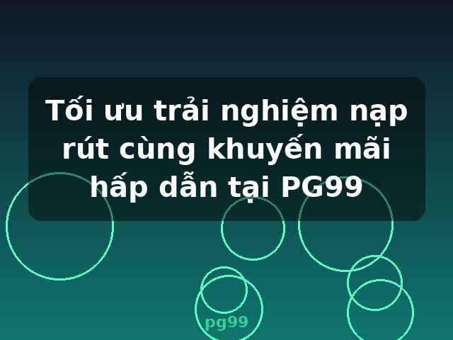Tối ưu trải nghiệm nạp rút cùng khuyến mãi hấp dẫn tại PG99 - pg99