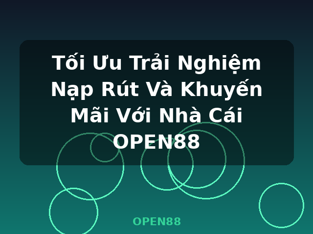 Tối Ưu Trải Nghiệm Nạp Rút Và Khuyến Mãi Với Nhà Cái OPEN88 - OPEN88 Tối Ưu Trải Nghiệm Nạp Rút Và Khuyến Mãi Với Nhà Cái OPEN88 - OPEN88