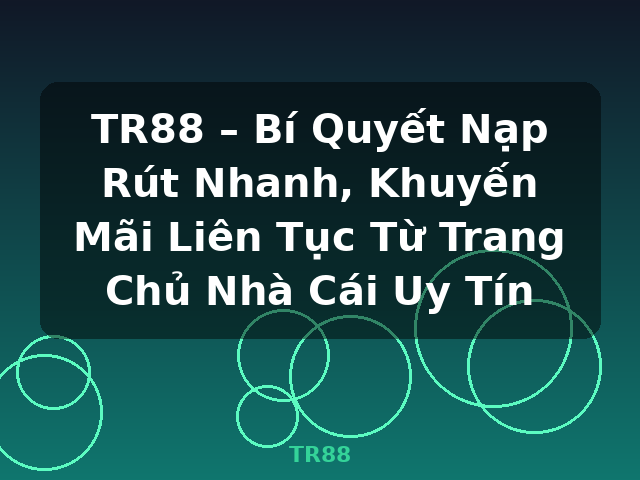 TR88 – Bí Quyết Nạp Rút Nhanh, Khuyến Mãi Liên Tục Từ Trang Chủ Nhà Cái Uy Tín - TR88