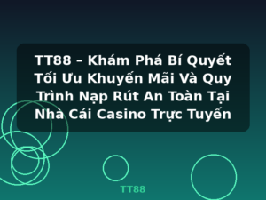 TT88 – Khám Phá Bí Quyết Tối Ưu Khuyến Mãi Và Quy Trình Nạp Rút An Toàn Tại Nhà Cái Casino Trực Tuyến - TT88