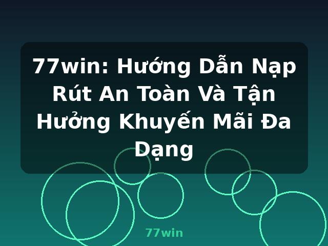 77win: Hướng Dẫn Nạp Rút An Toàn Và Tận Hưởng Khuyến Mãi Đa Dạng - 77win 77win: Hướng Dẫn Nạp Rút An Toàn Và Tận Hưởng Khuyến Mãi Đa Dạng - 77win