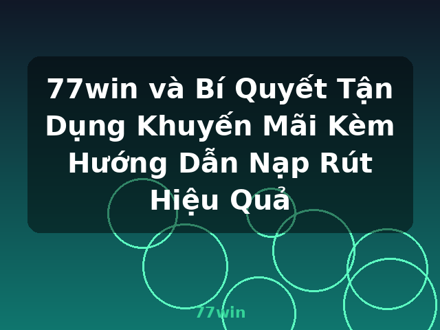77win và Bí Quyết Tận Dụng Khuyến Mãi Kèm Hướng Dẫn Nạp Rút Hiệu Quả - 77win 77win và Bí Quyết Tận Dụng Khuyến Mãi Kèm Hướng Dẫn Nạp Rút Hiệu Quả - 77win