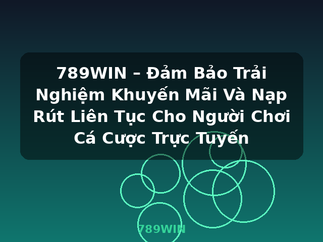 789WIN – Đảm Bảo Trải Nghiệm Khuyến Mãi Và Nạp Rút Liên Tục Cho Người Chơi Cá Cược Trực Tuyến - 789WIN 789WIN – Đảm Bảo Trải Nghiệm Khuyến Mãi Và Nạp Rút Liên Tục Cho Người Chơi Cá Cược Trực Tuyến - 789WIN