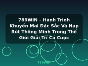789WIN – Hành Trình Khuyến Mãi Đặc Sắc Và Nạp Rút Thông Minh Trong Thế Giới Giải Trí Cá Cược - 789WIN
