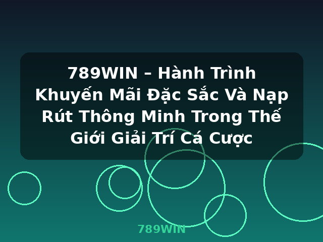 789WIN – Hành Trình Khuyến Mãi Đặc Sắc Và Nạp Rút Thông Minh Trong Thế Giới Giải Trí Cá Cược - 789WIN 789WIN – Hành Trình Khuyến Mãi Đặc Sắc Và Nạp Rút Thông Minh Trong Thế Giới Giải Trí Cá Cược - 789WIN