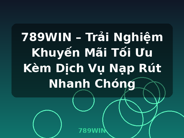 789WIN – Trải Nghiệm Khuyến Mãi Tối Ưu Kèm Dịch Vụ Nạp Rút Nhanh Chóng - 789WIN 789WIN – Trải Nghiệm Khuyến Mãi Tối Ưu Kèm Dịch Vụ Nạp Rút Nhanh Chóng - 789WIN