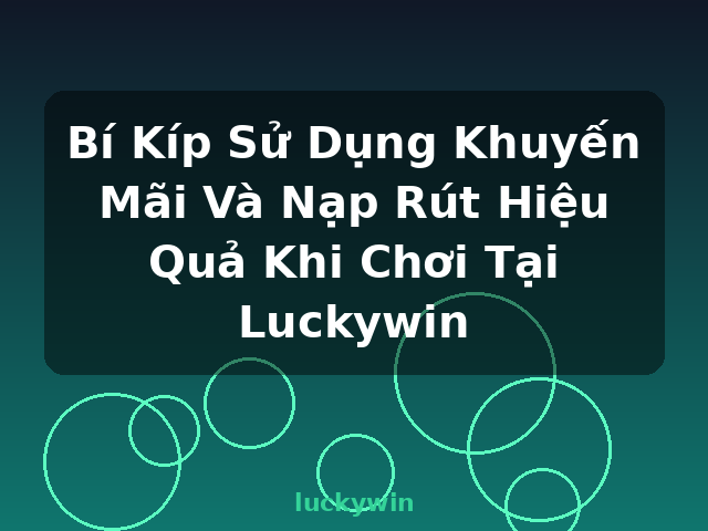 Bí Kíp Sử Dụng Khuyến Mãi Và Nạp Rút Hiệu Quả Khi Chơi Tại Luckywin - luckywin Bí Kíp Sử Dụng Khuyến Mãi Và Nạp Rút Hiệu Quả Khi Chơi Tại Luckywin - luckywin