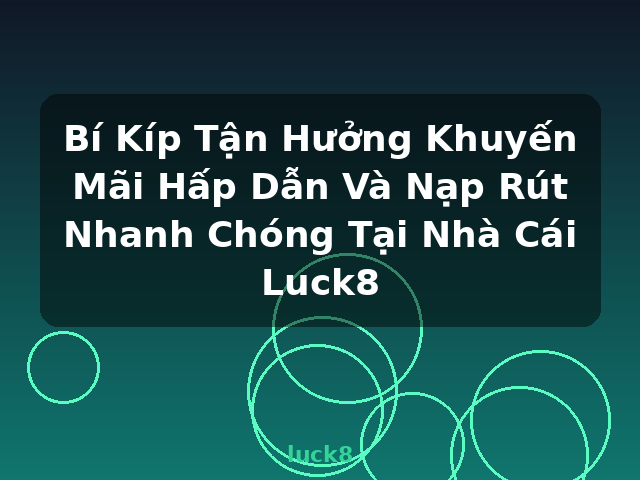 Bí Kíp Tận Hưởng Khuyến Mãi Hấp Dẫn Và Nạp Rút Nhanh Chóng Tại Nhà Cái Luck8 - luck8 Bí Kíp Tận Hưởng Khuyến Mãi Hấp Dẫn Và Nạp Rút Nhanh Chóng Tại Nhà Cái Luck8 - luck8