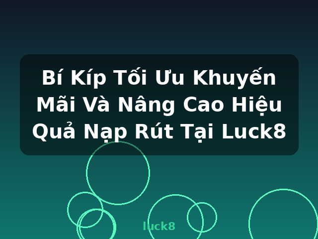 Bí Kíp Tối Ưu Khuyến Mãi Và Nâng Cao Hiệu Quả Nạp Rút Tại Luck8 - luck8 Bí Kíp Tối Ưu Khuyến Mãi Và Nâng Cao Hiệu Quả Nạp Rút Tại Luck8 - luck8