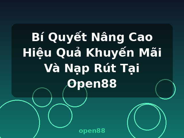 Bí Quyết Nâng Cao Hiệu Quả Khuyến Mãi Và Nạp Rút Tại Open88 - open88 Bí Quyết Nâng Cao Hiệu Quả Khuyến Mãi Và Nạp Rút Tại Open88 - open88