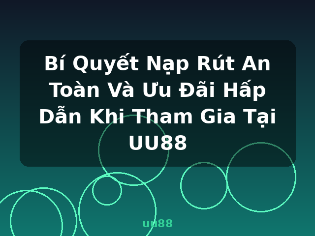 Bí Quyết Nạp Rút An Toàn Và Ưu Đãi Hấp Dẫn Khi Tham Gia Tại UU88 - uu88 Bí Quyết Nạp Rút An Toàn Và Ưu Đãi Hấp Dẫn Khi Tham Gia Tại UU88 - uu88