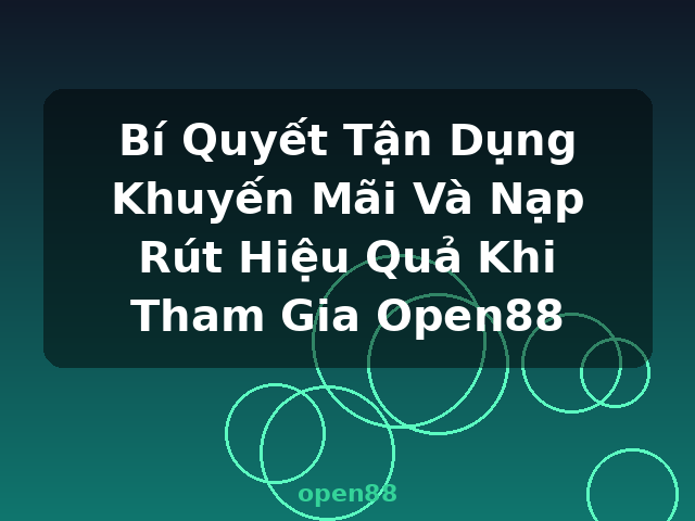 Bí Quyết Tận Dụng Khuyến Mãi Và Nạp Rút Hiệu Quả Khi Tham Gia Open88 - open88 Bí Quyết Tận Dụng Khuyến Mãi Và Nạp Rút Hiệu Quả Khi Tham Gia Open88 - open88