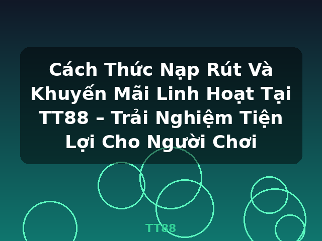 Cách Thức Nạp Rút Và Khuyến Mãi Linh Hoạt Tại TT88 – Trải Nghiệm Tiện Lợi Cho Người Chơi - TT88 Cách Thức Nạp Rút Và Khuyến Mãi Linh Hoạt Tại TT88 – Trải Nghiệm Tiện Lợi Cho Người Chơi - TT88