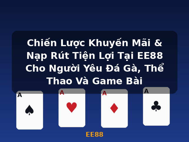 Chiến Lược Khuyến Mãi & Nạp Rút Tiện Lợi Tại EE88 Cho Người Yêu Đá Gà, Thể Thao Và Game Bài - EE88 Chiến Lược Khuyến Mãi & Nạp Rút Tiện Lợi Tại EE88 Cho Người Yêu Đá Gà, Thể Thao Và Game Bài - EE88
