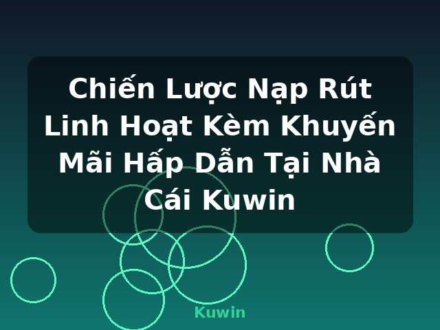 Chiến Lược Nạp Rút Linh Hoạt Kèm Khuyến Mãi Hấp Dẫn Tại Nhà Cái Kuwin - Kuwin Chiến Lược Nạp Rút Linh Hoạt Kèm Khuyến Mãi Hấp Dẫn Tại Nhà Cái Kuwin - Kuwin